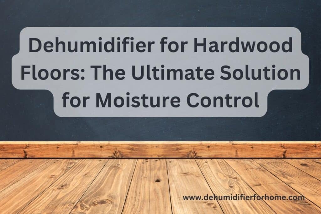 Dehumidifier for Hardwood Floors The Ultimate Solution for Moisture Control