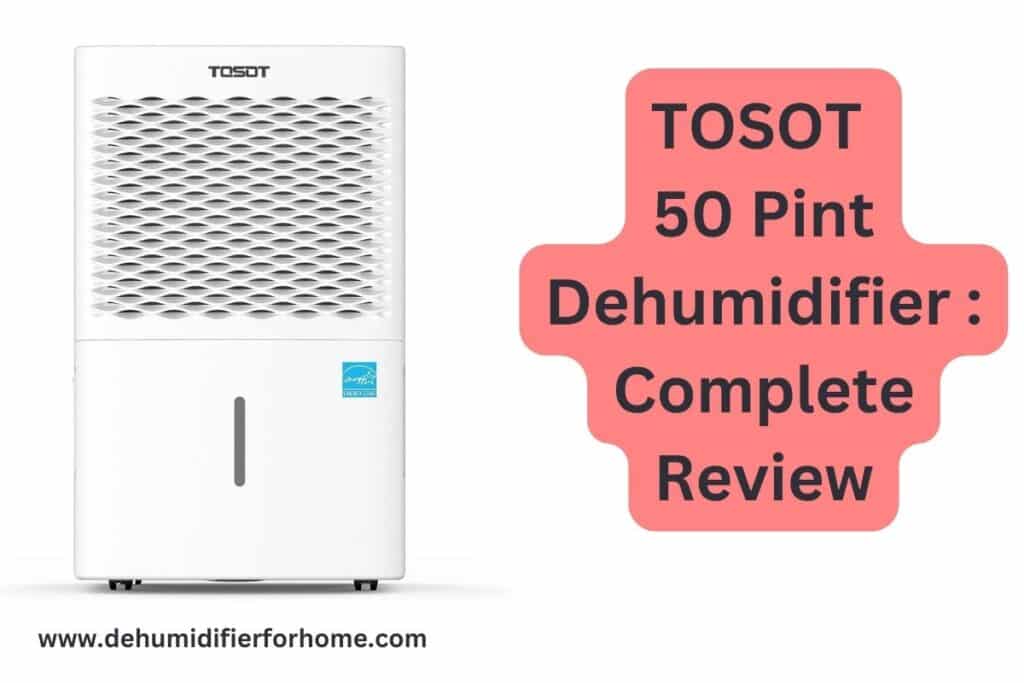 TOSOT 50 Pint Dehumidifier  Complete Review