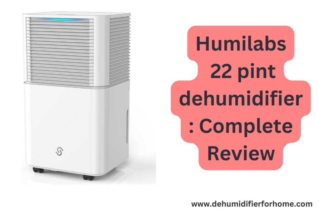 Humilabs  22 pint dehumidifier  Complete Review