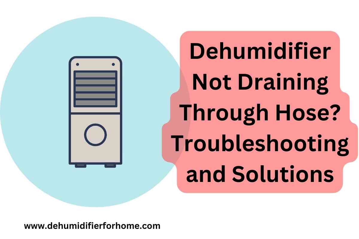 Dehumidifier Not Draining Through Hose? Troubleshooting and Solutions