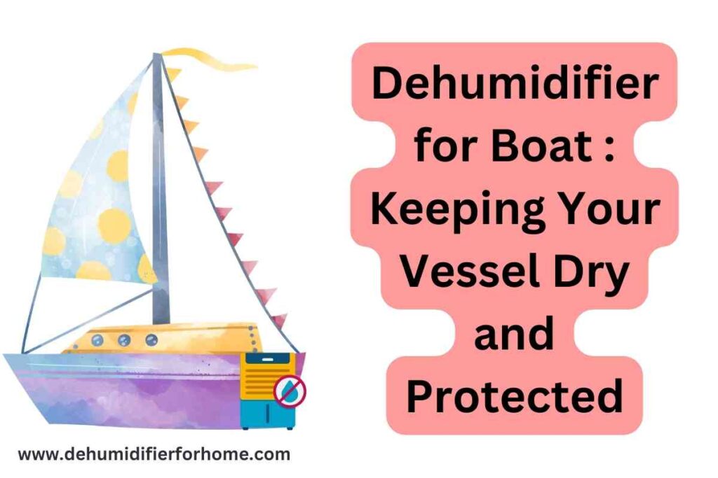 Dehumidifier for Boat  Keeping Your Vessel Dry and Protected