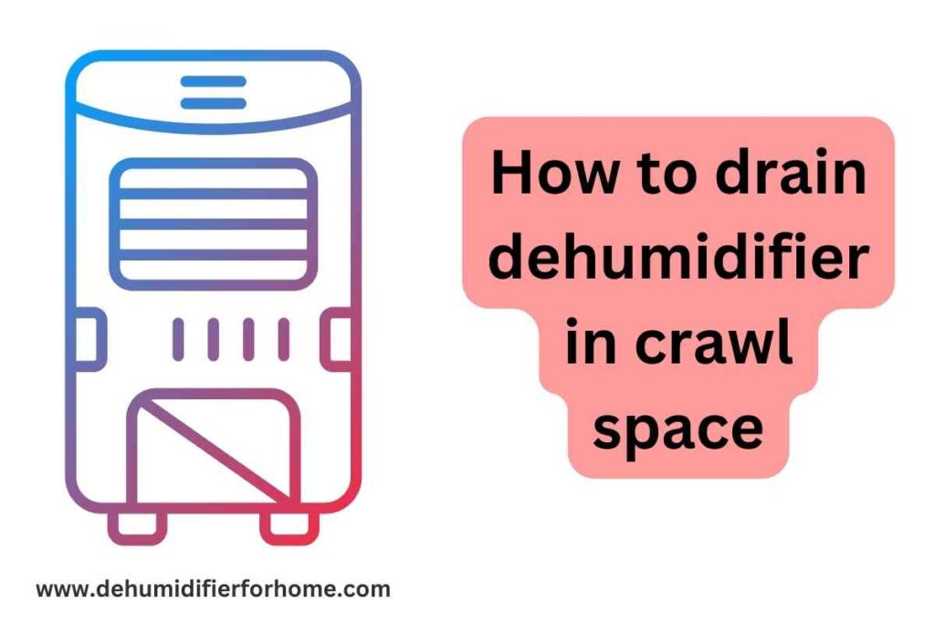 How to drain dehumidifier in crawl space