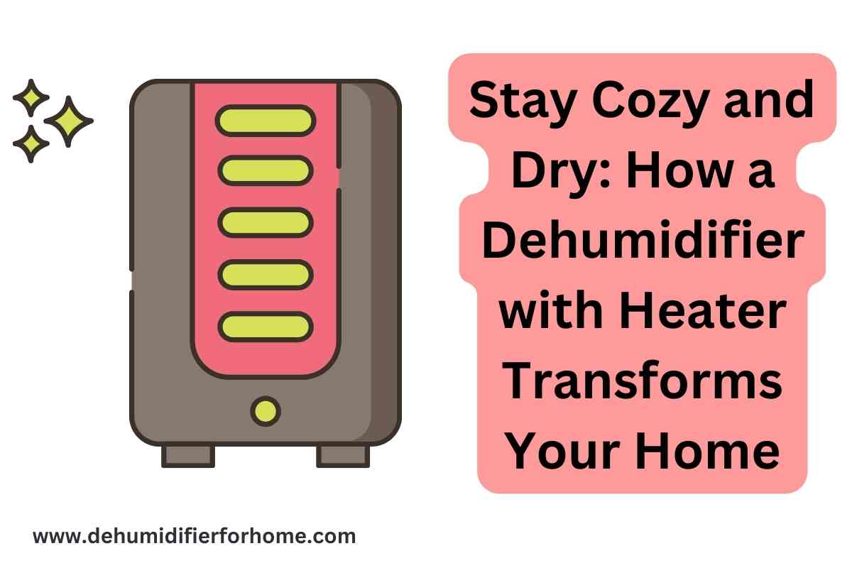 Stay Cozy and Dry How a Dehumidifier with Heater Transforms Your Home
